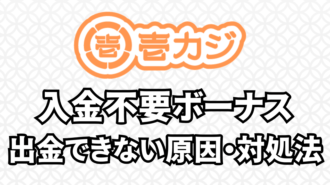 壱カジ 入金不要ボーナス 出金できない原因・対処法