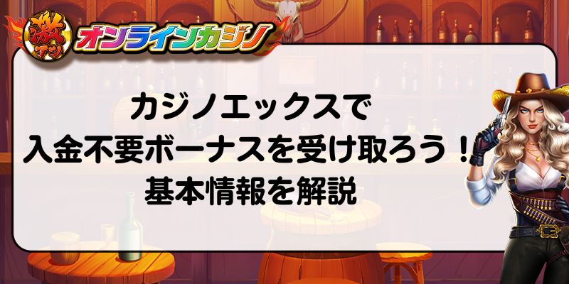 カジノエックスで入金不要ボーナスを受け取ろう！基本情報を解説