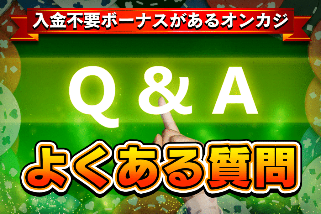入金不要ボーナスがあるオンラインカジノのよくある質問