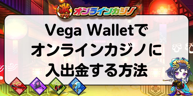 Vega Walletでオンラインカジノに入出金する方法