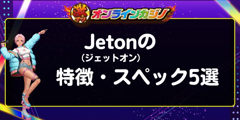 Jeton（ジェットオン）の特徴・スペック5選