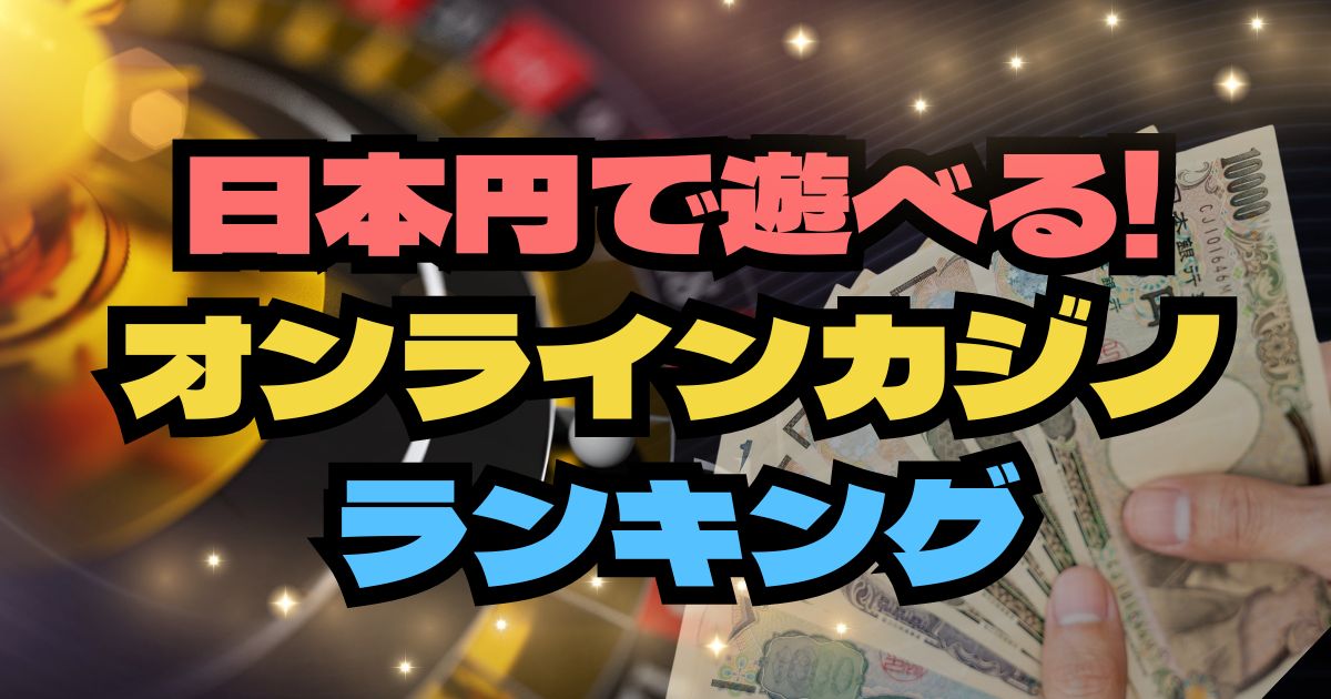 日本円で遊べるオンラインカジノランキングTop15！信用できるサイトの選び方や手数料など解説！