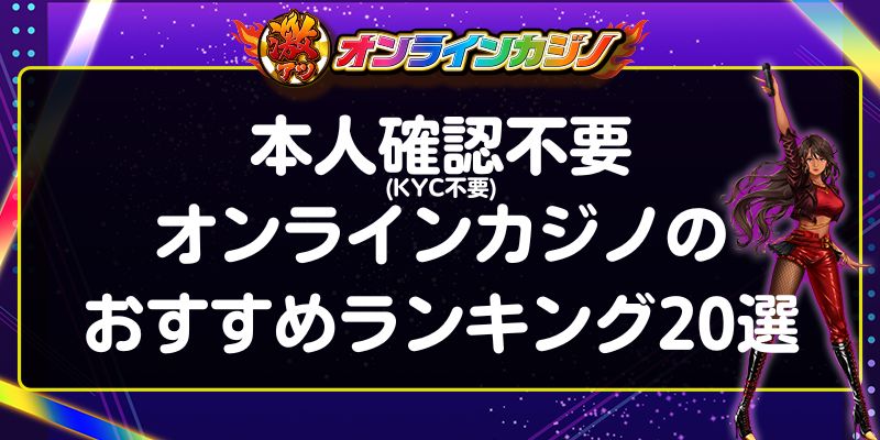 本人確認不要(KYC不要)オンラインカジノのおすすめランキング20選