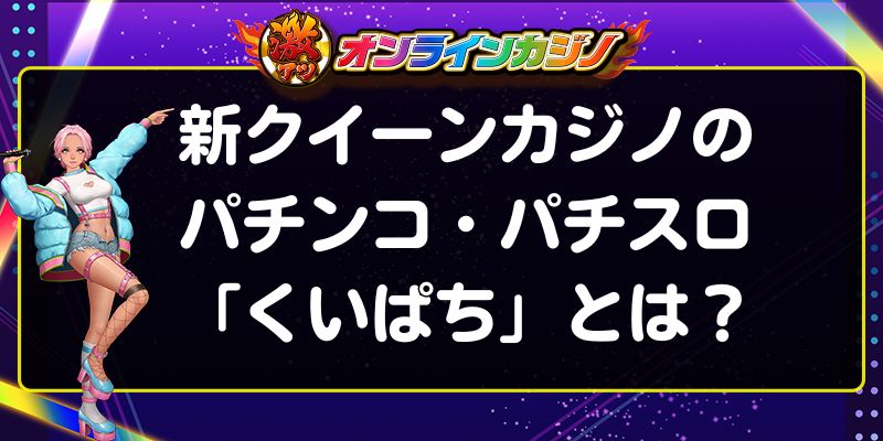 新クイーンカジノ　パチンコ　くいぱちとは？