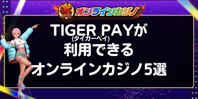 TIGER PAY(タイガーペイ)が利用できるオンラインカジノ5選