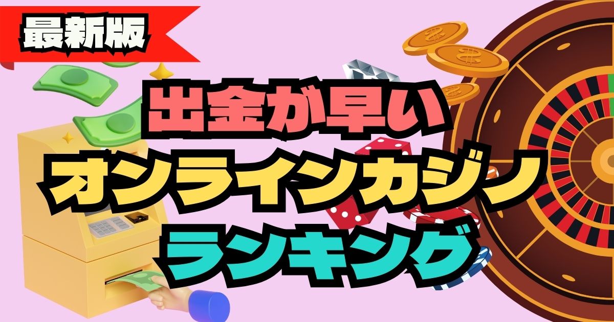 【2024年最新版】出金が早いオンラインカジノランキング20選｜早く出金するコツ