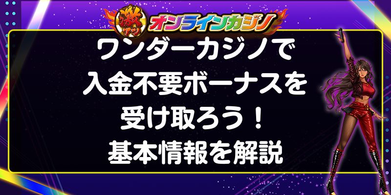 ワンダーカジノで入金不要ボーナスを受け取ろう！基本情報を解説