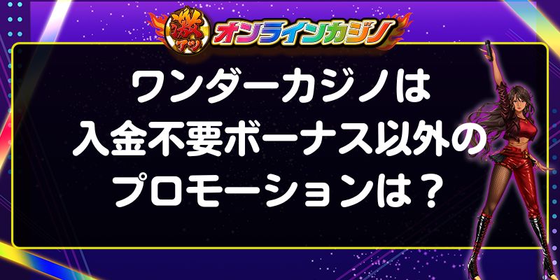 ワンダーカジノは入金不要ボーナス以外のプロモーションは？