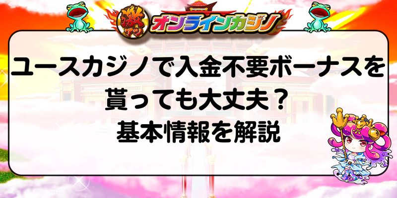 ユースカジノで入金不要ボーナスを貰っても大丈夫？基本情報を解説