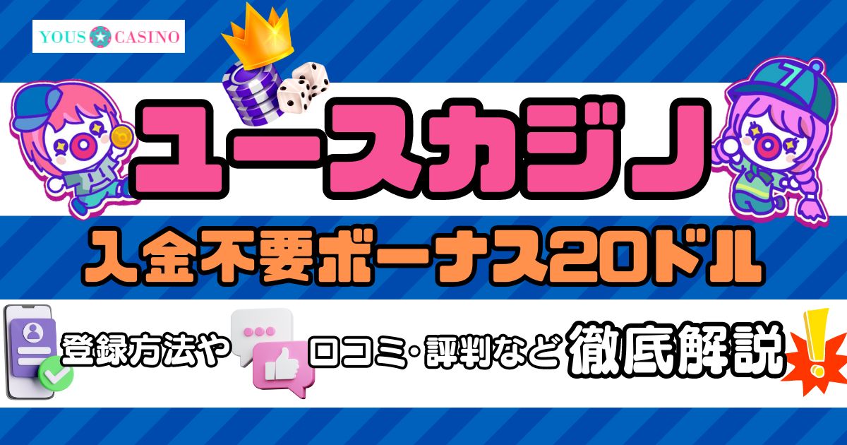 ユースカジノ(Yous Cｗasino)の入金不要ボーナス20ドル|登録方法や口コミ・評判なども解説